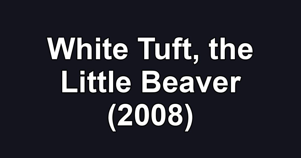 White Tuft, the Little Beaver (2008)
