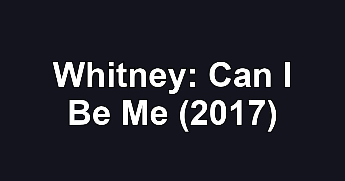 Whitney: Can I Be Me (2017)