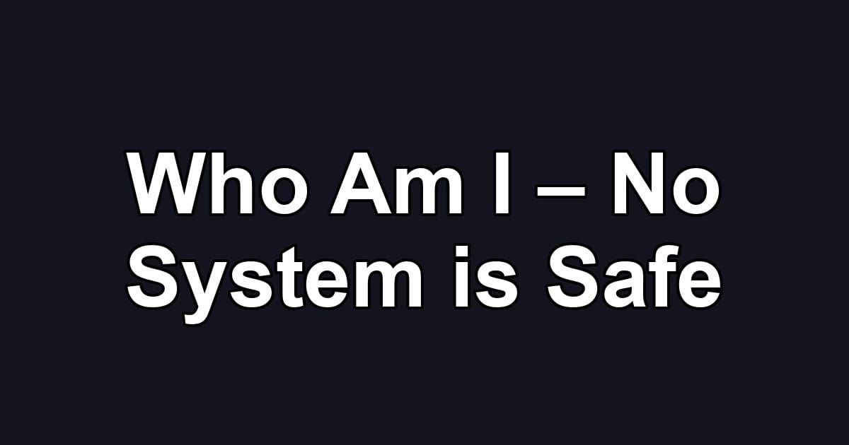 Who Am I – No System is Safe