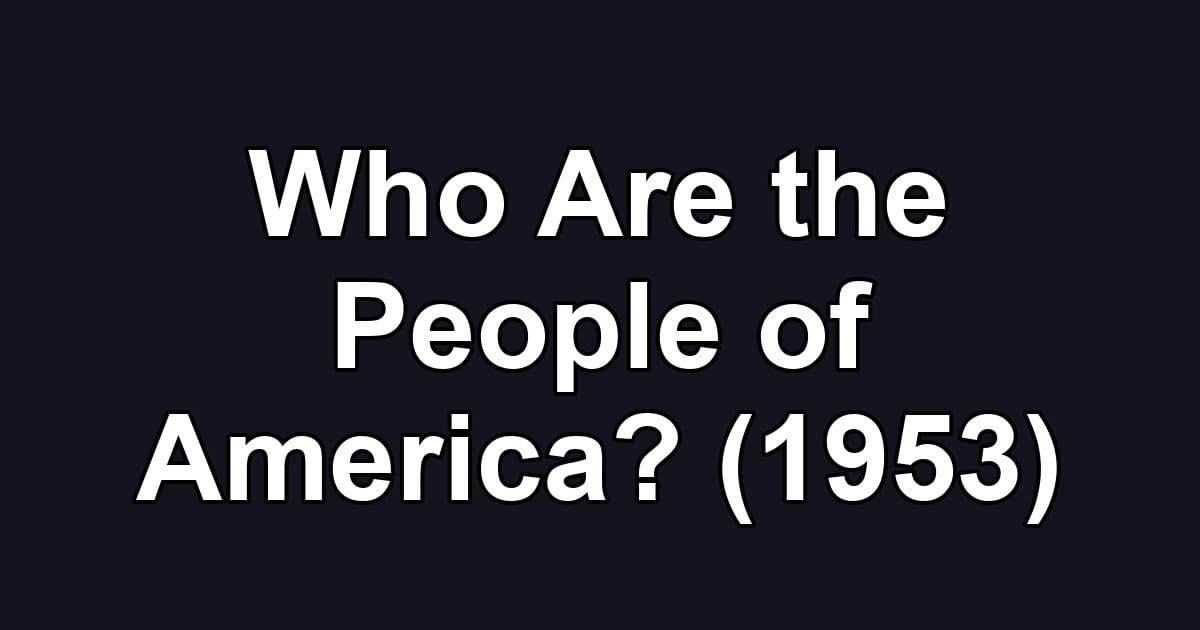 Who Are the People of America? (1953)