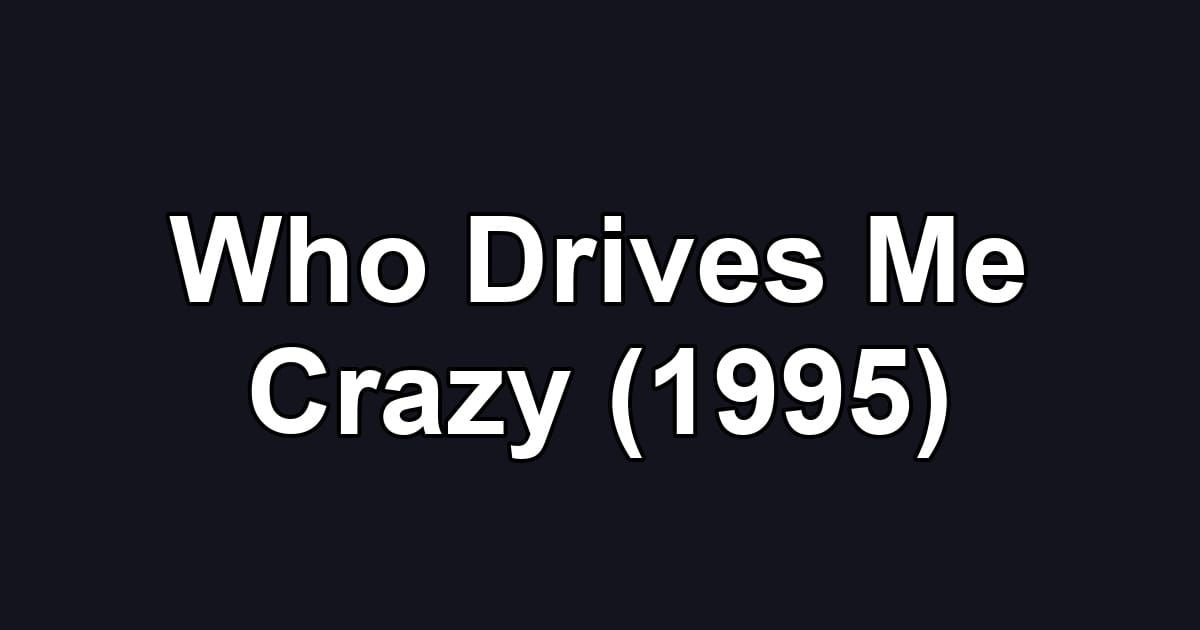 Who Drives Me Crazy (1995)
