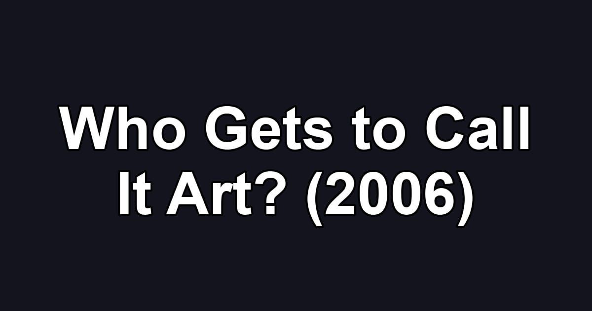 Who Gets to Call It Art? (2006)