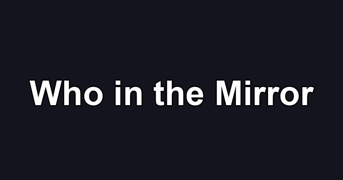 Who in the Mirror