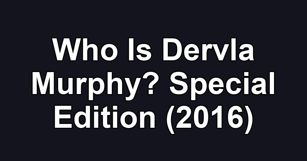 Who Is Dervla Murphy? Special Edition (2016)