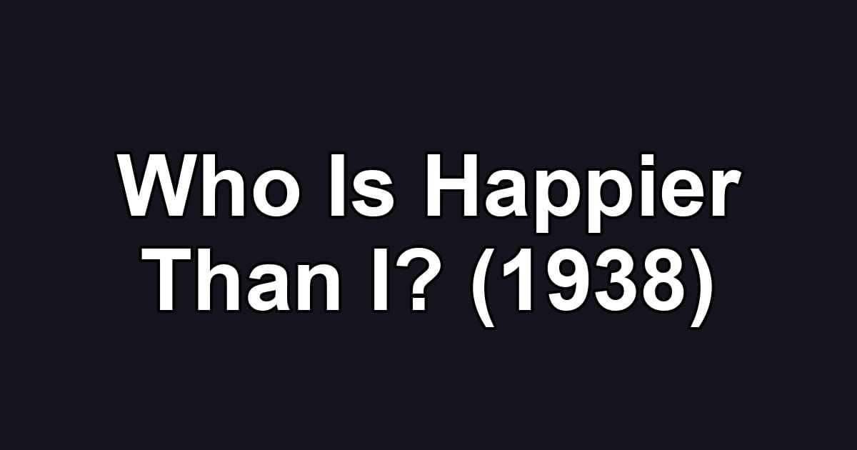Who Is Happier Than I? (1938)