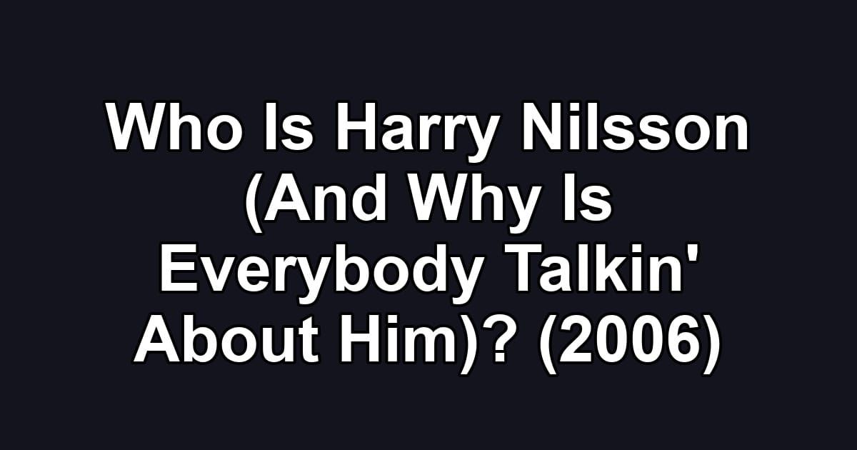 Who Is Harry Nilsson (And Why Is Everybody Talkin' About Him)? (2006)