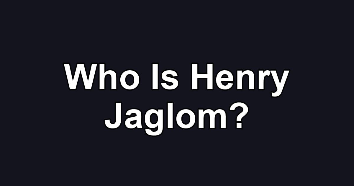 Who Is Henry Jaglom?