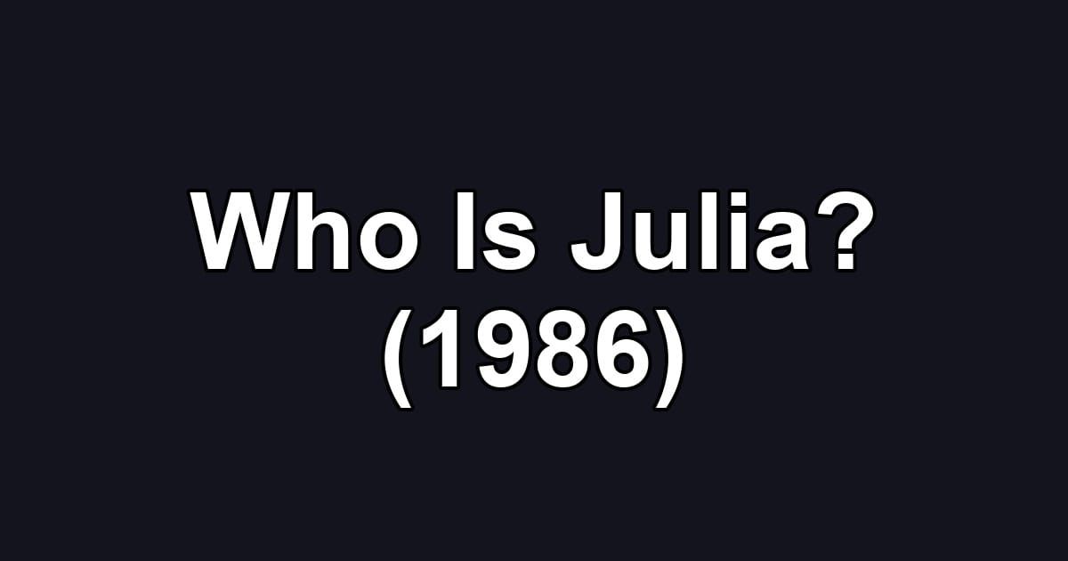 Who Is Julia? (1986)
