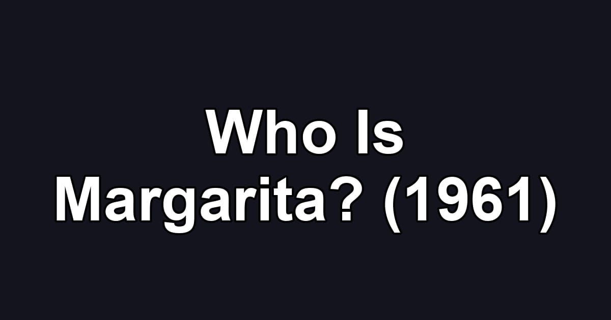 Who Is Margarita? (1961)