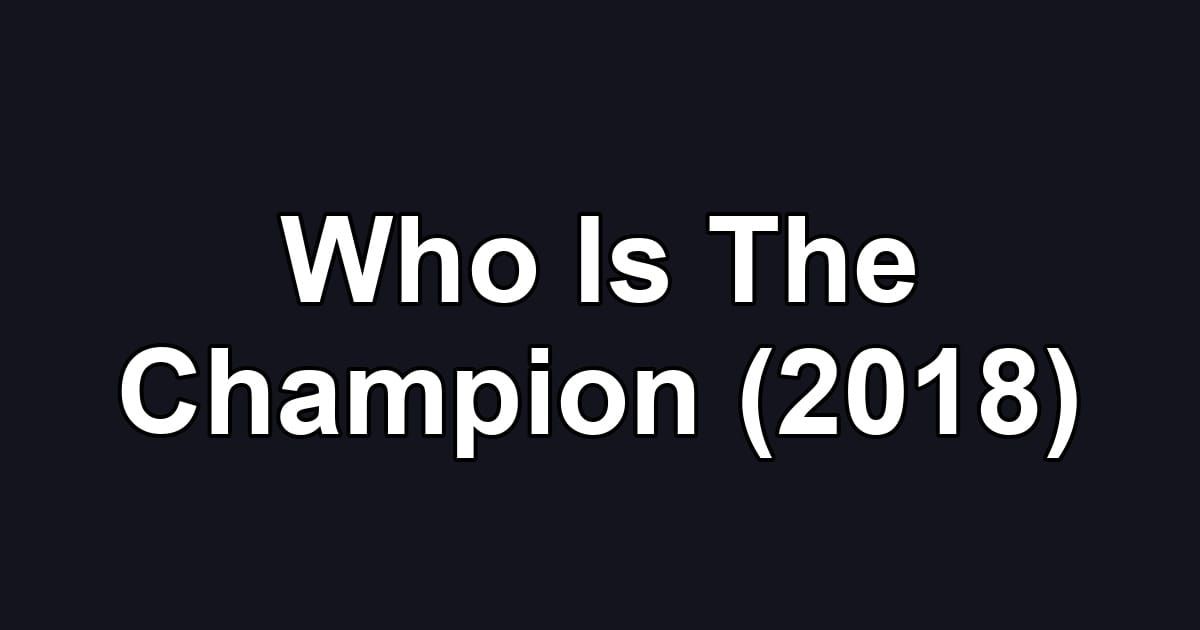 Who Is The Champion (2018)