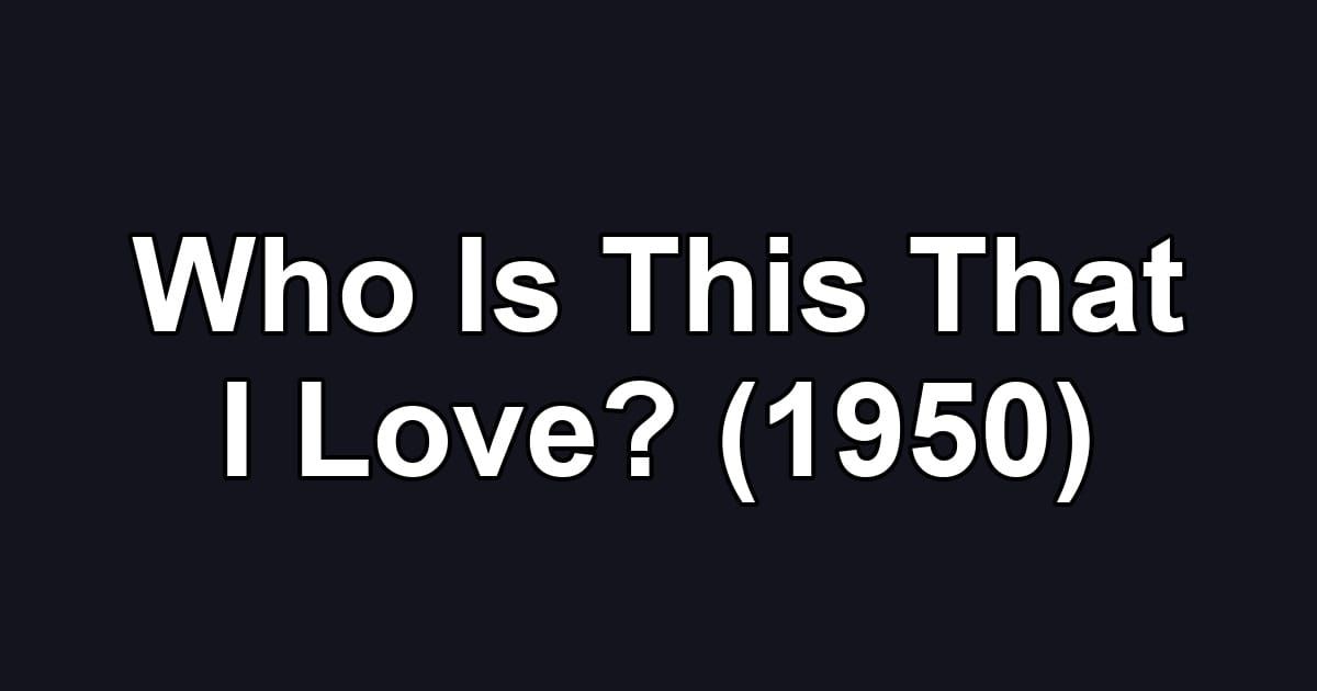 Who Is This That I Love? (1950)