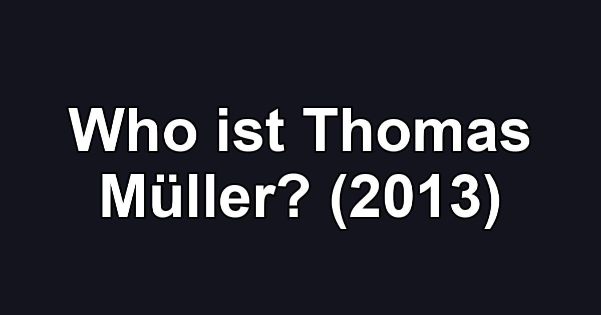 Who ist Thomas Müller? (2013)
