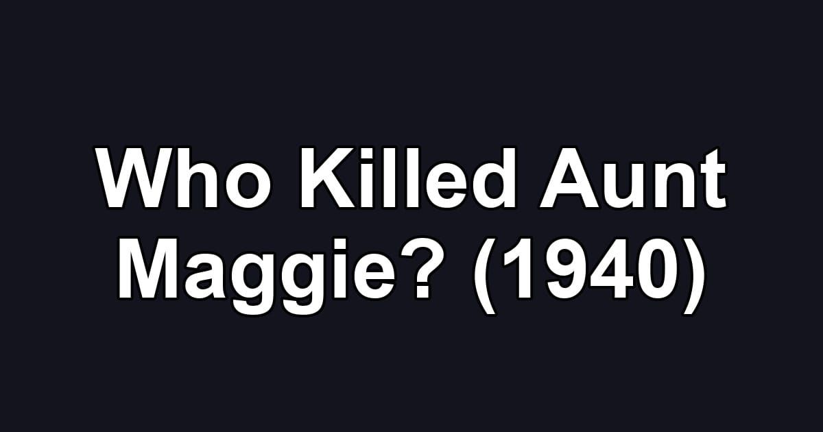 Who Killed Aunt Maggie? (1940)