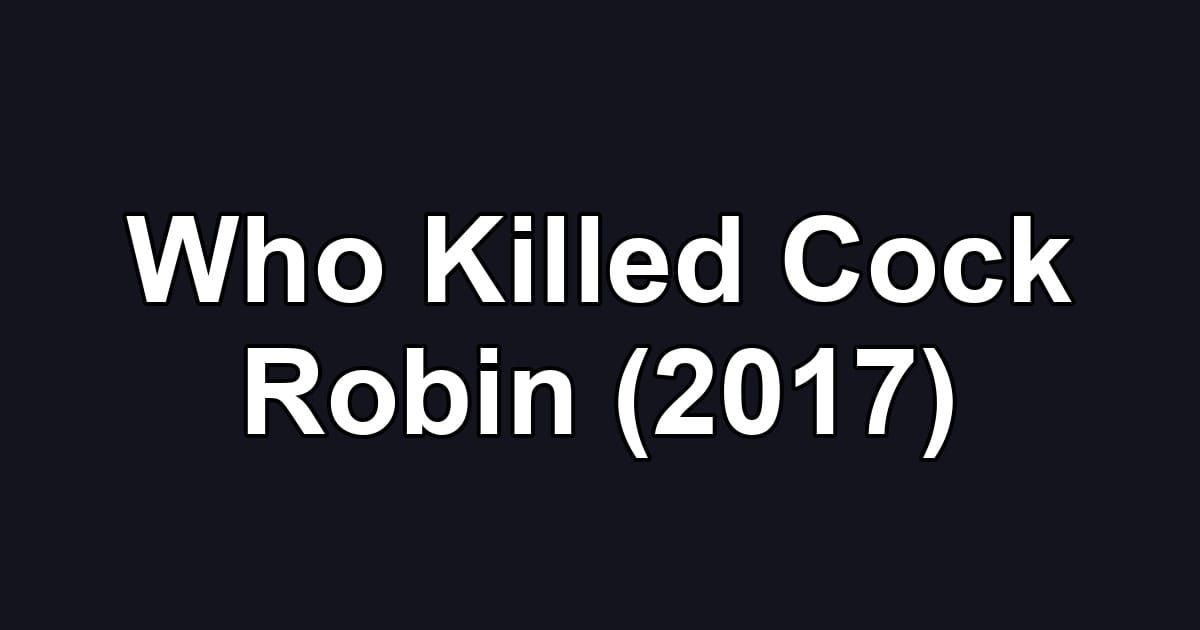 Who Killed Cock Robin (2017)