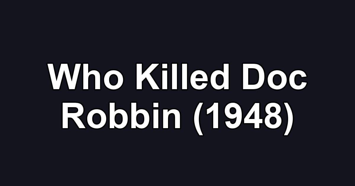 Who Killed Doc Robbin (1948)