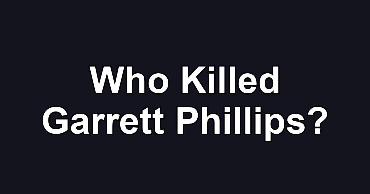 Who Killed Garrett Phillips?
