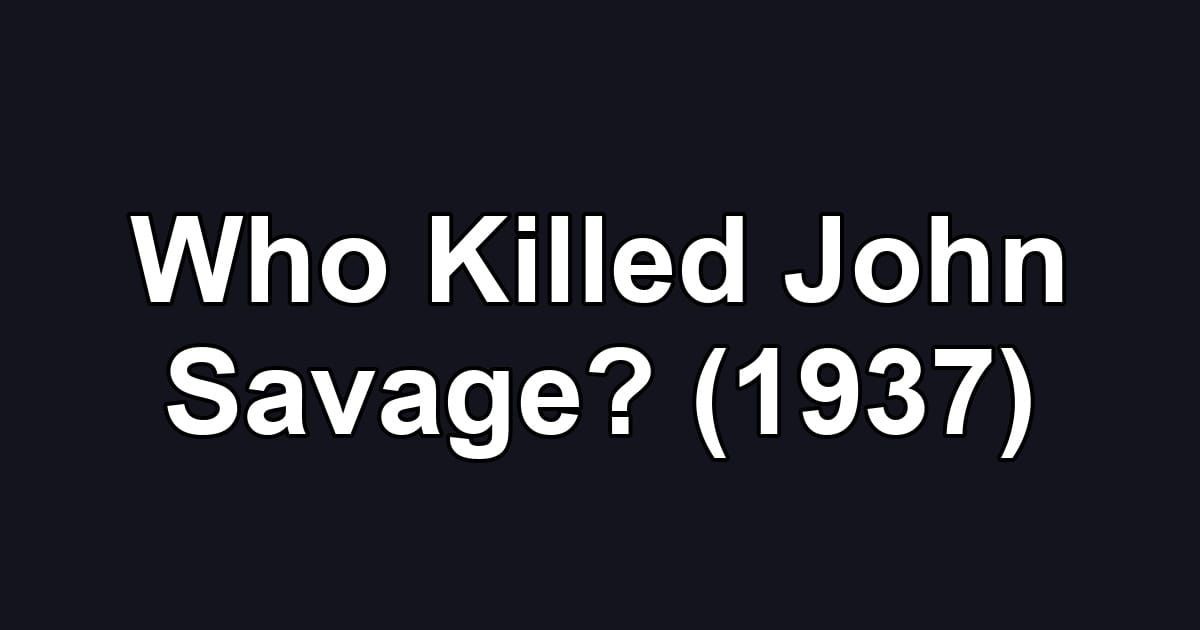 Who Killed John Savage? (1937)
