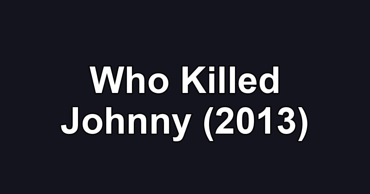 Who Killed Johnny (2013)