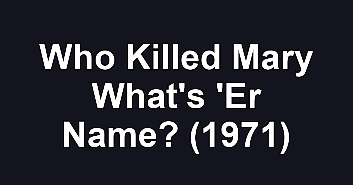 Who Killed Mary What's 'Er Name? (1971)