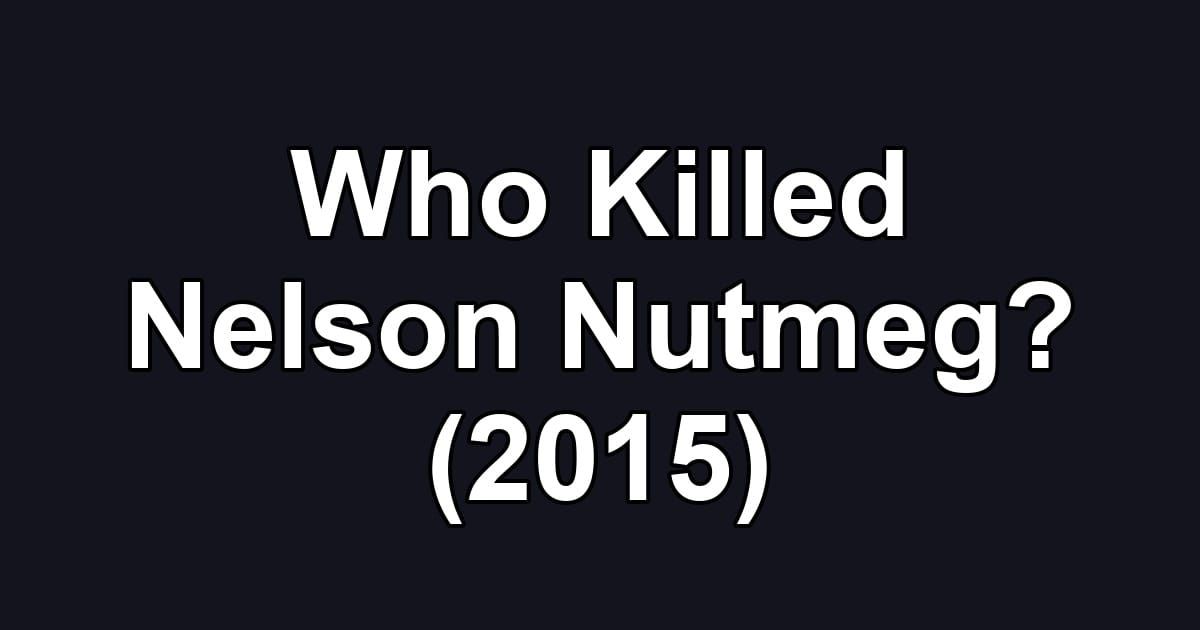 Who Killed Nelson Nutmeg? (2015)