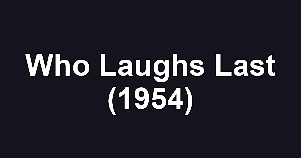 Who Laughs Last (1954)
