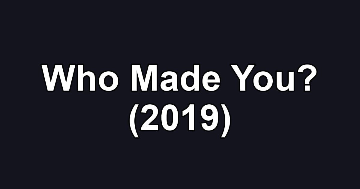 Who Made You? (2019)