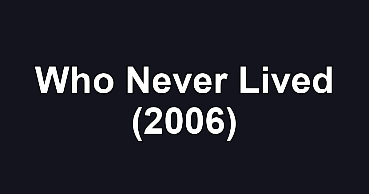 Who Never Lived (2006)