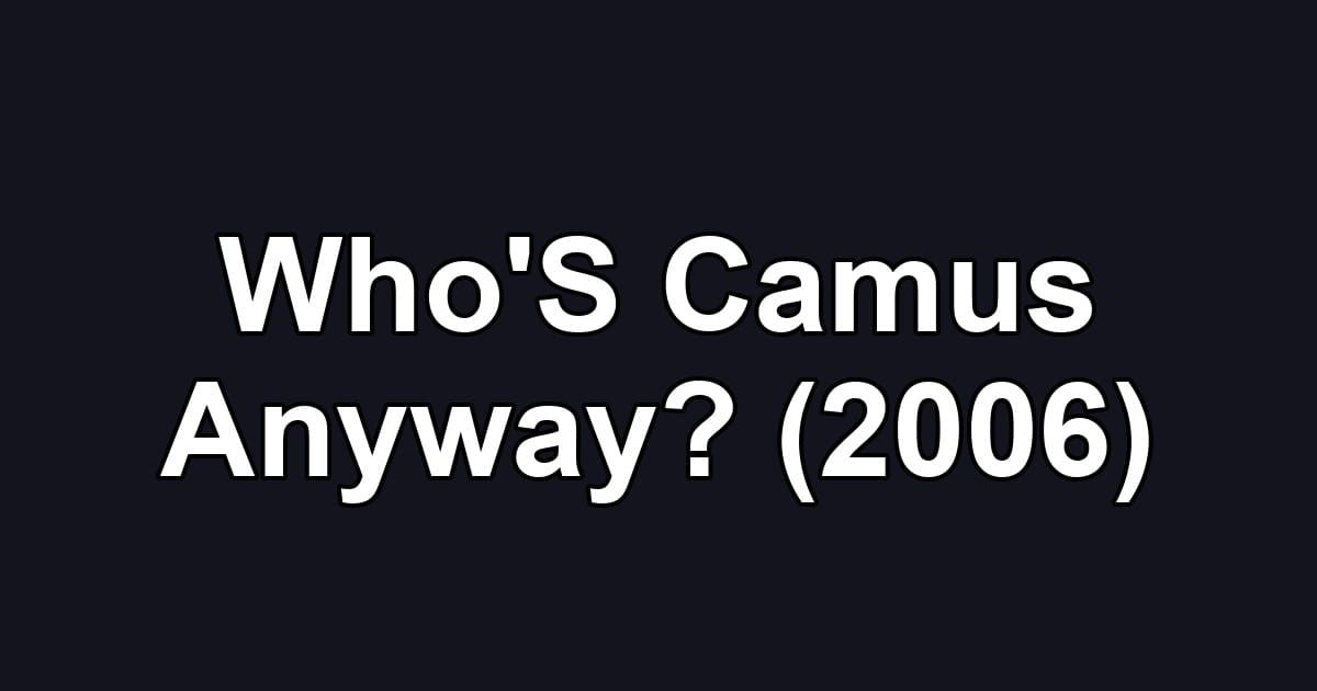 Who'S Camus Anyway? (2006)