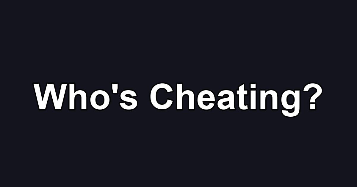Who's Cheating?