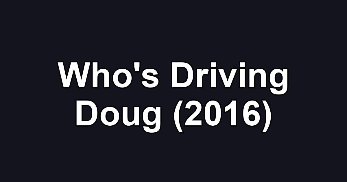 Who's Driving Doug (2016)