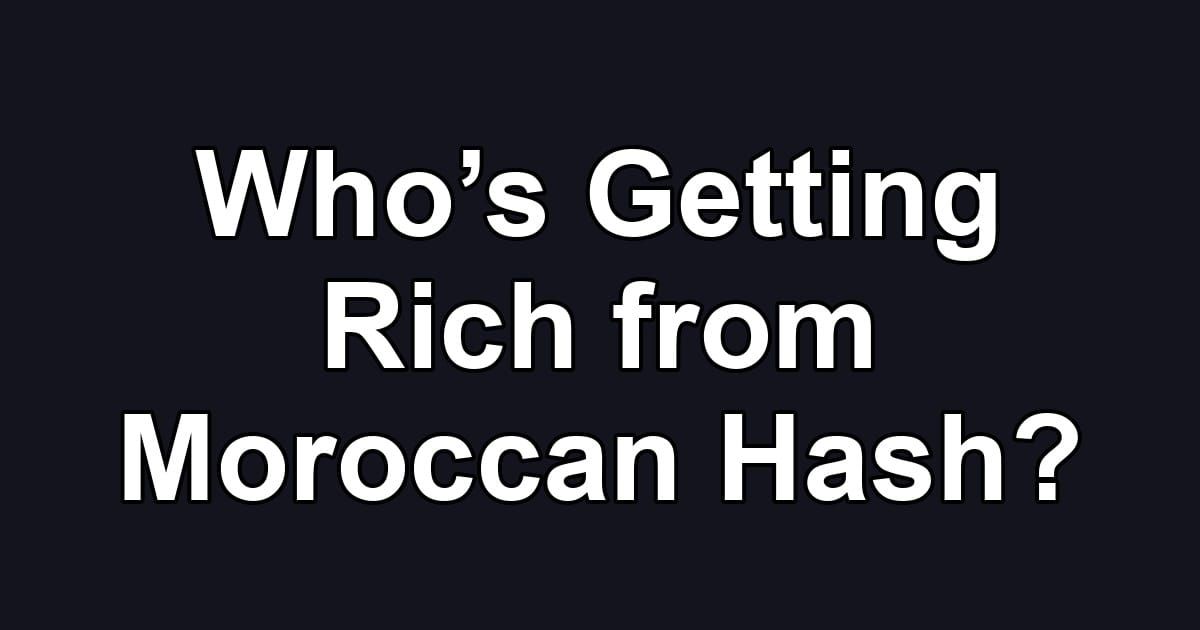 Who’s Getting Rich from Moroccan Hash?