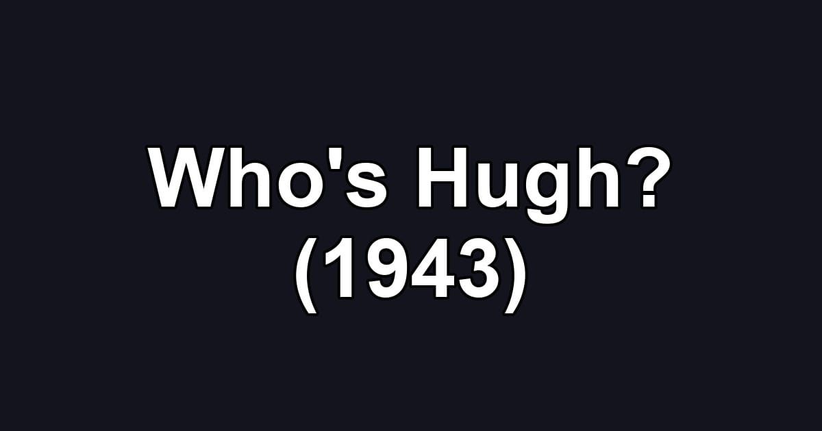 Who's Hugh? (1943)
