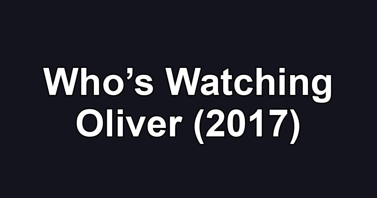 Who’s Watching Oliver (2017)