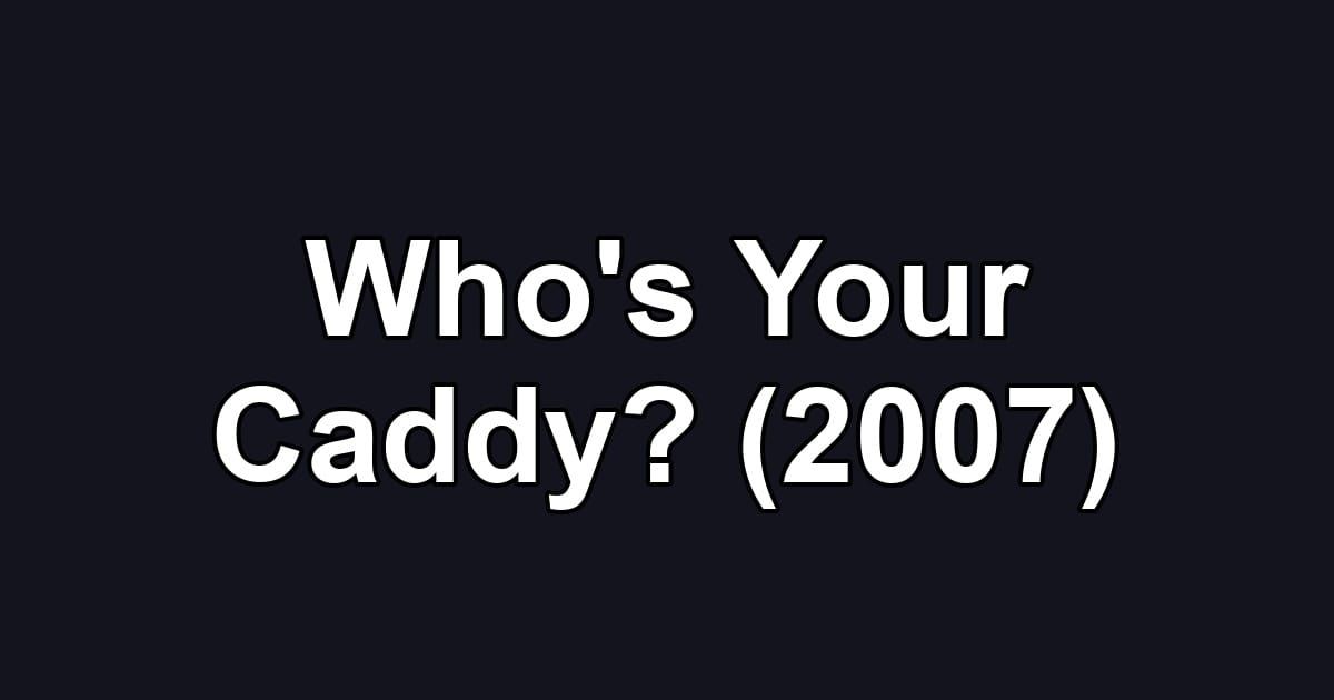 Who's Your Caddy? (2007)