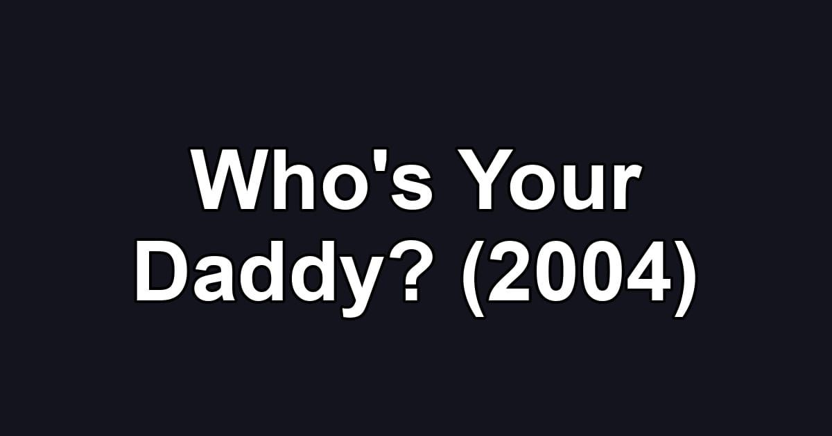 Who's Your Daddy? (2004)