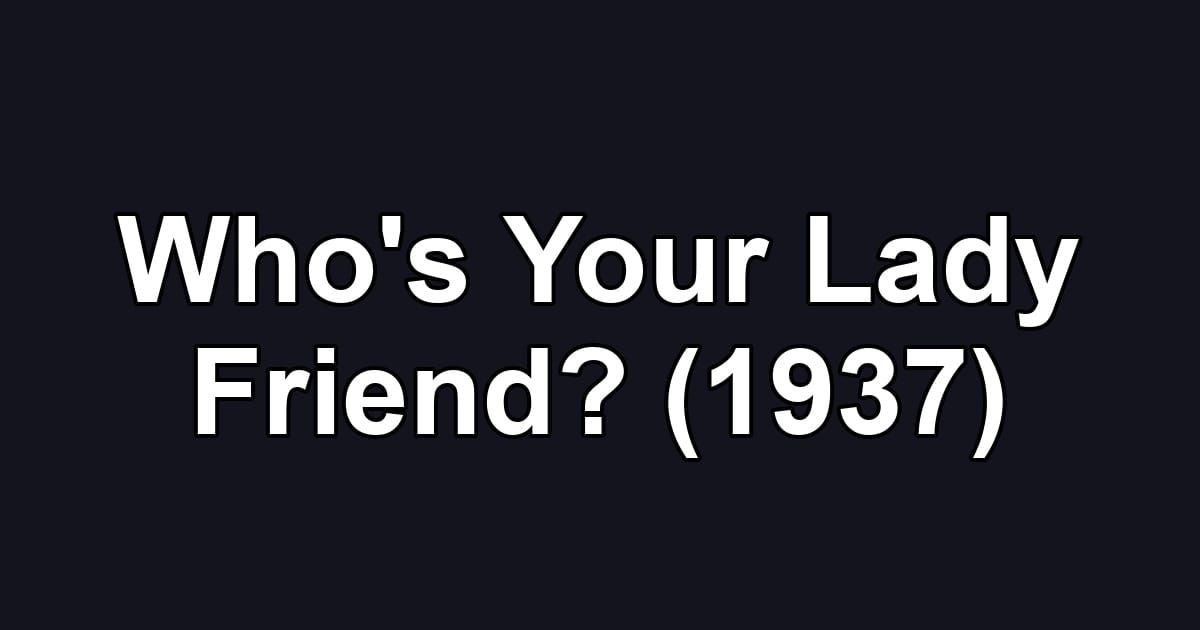 Who's Your Lady Friend? (1937)