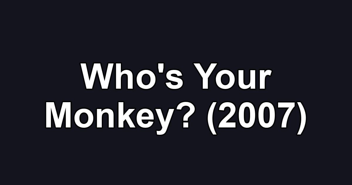 Who's Your Monkey? (2007)