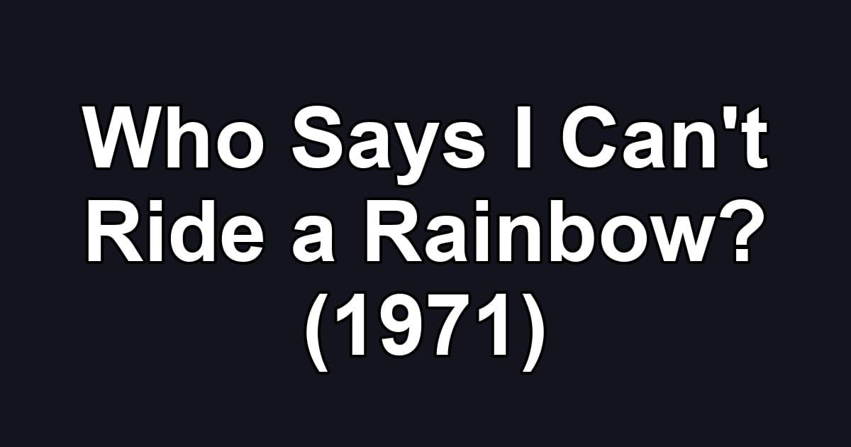 Who Says I Can't Ride a Rainbow? (1971)