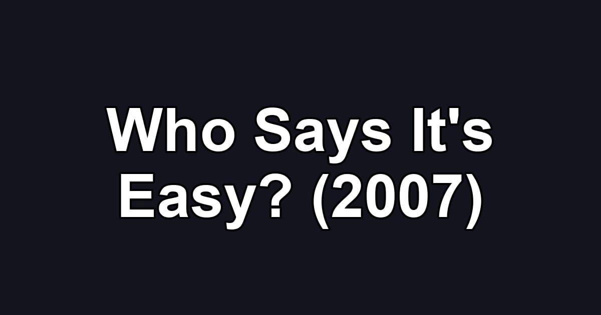 Who Says It's Easy? (2007)