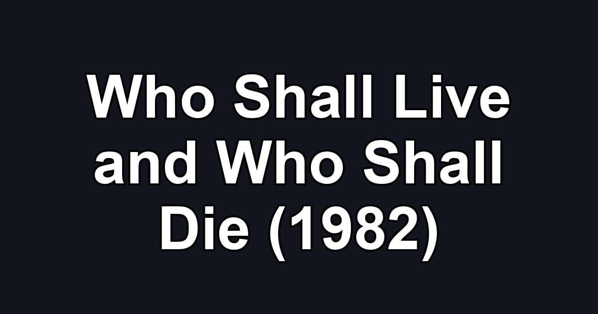 Who Shall Live and Who Shall Die (1982)