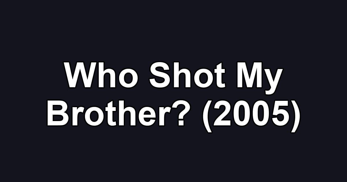 Who Shot My Brother? (2005)
