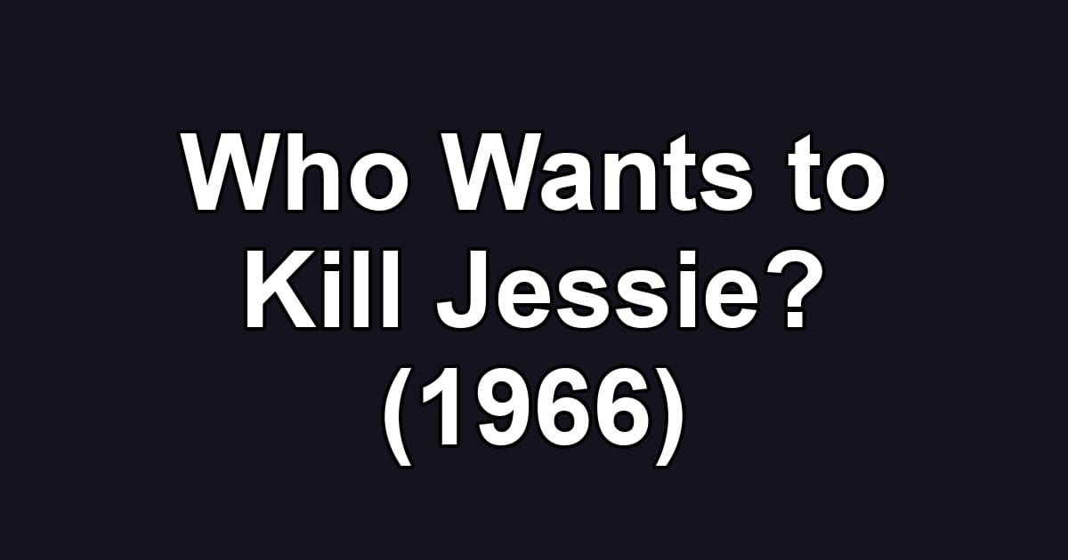 Who Wants to Kill Jessie? (1966)