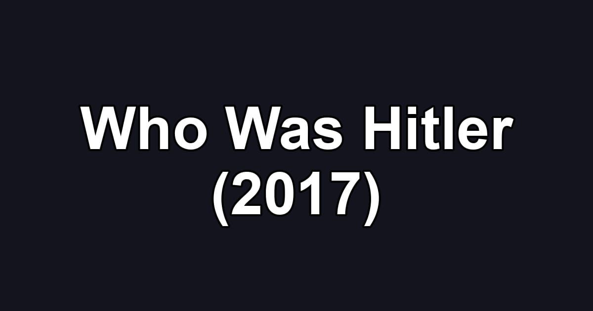 Who Was Hitler (2017)