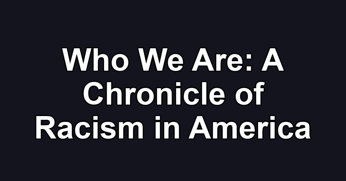 Who We Are: A Chronicle of Racism in America