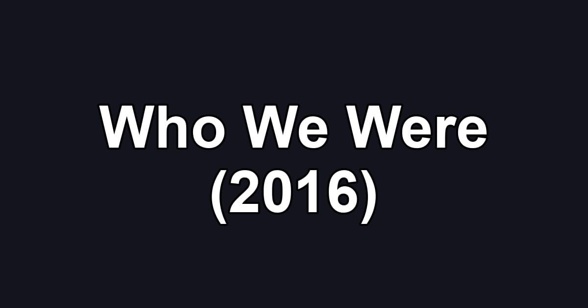 Who We Were (2016)