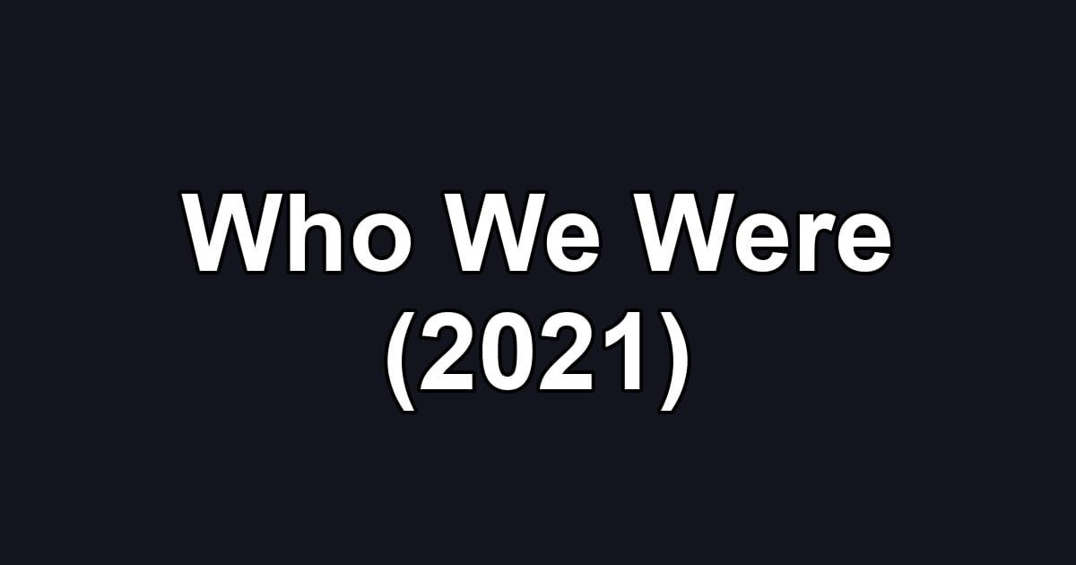 Who We Were (2021)