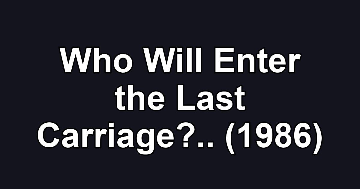 Who Will Enter the Last Carriage?.. (1986)