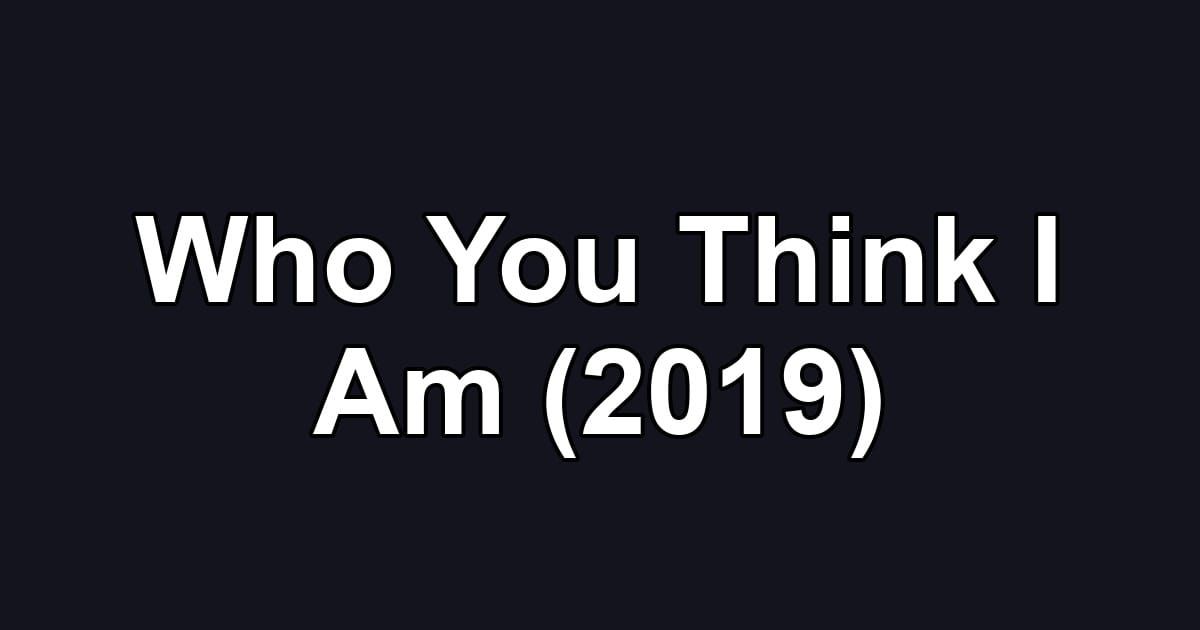 Who You Think I Am (2019)