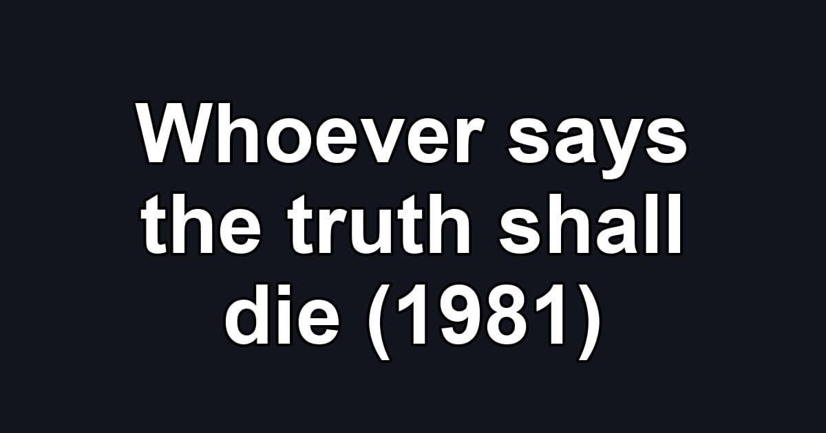 Whoever says the truth shall die (1981)