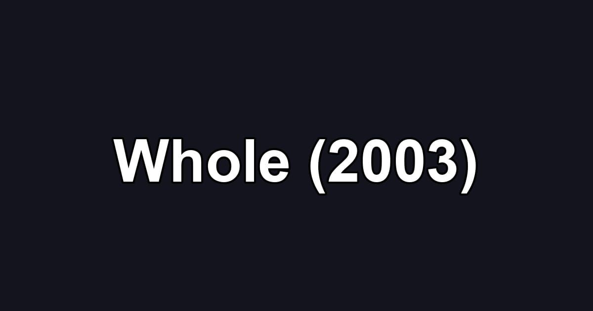 Whole (2003)
